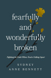 Fearfully and Wonderfully Broken -  Fighting for Faith When You're Falling Apart